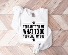 Load image into Gallery viewer, You Can’t Tell Me What To Do You’re Not My Dog. Sweatshirt