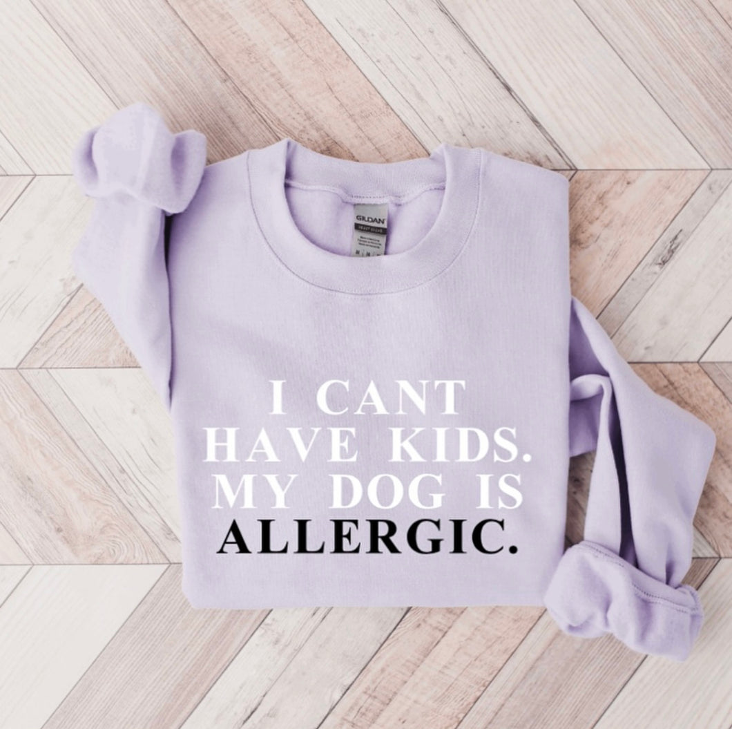 I can’t have kids my dog is allergic sweatshirt
